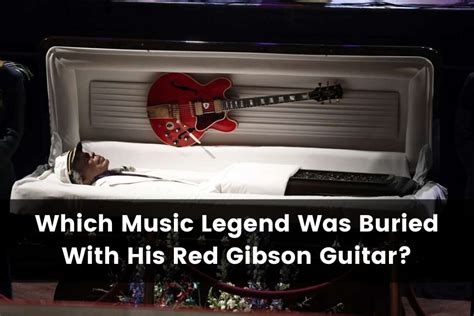 which music legend was buried with his red gibson guitar, Stirring Up Memories Through Strings and Soul?